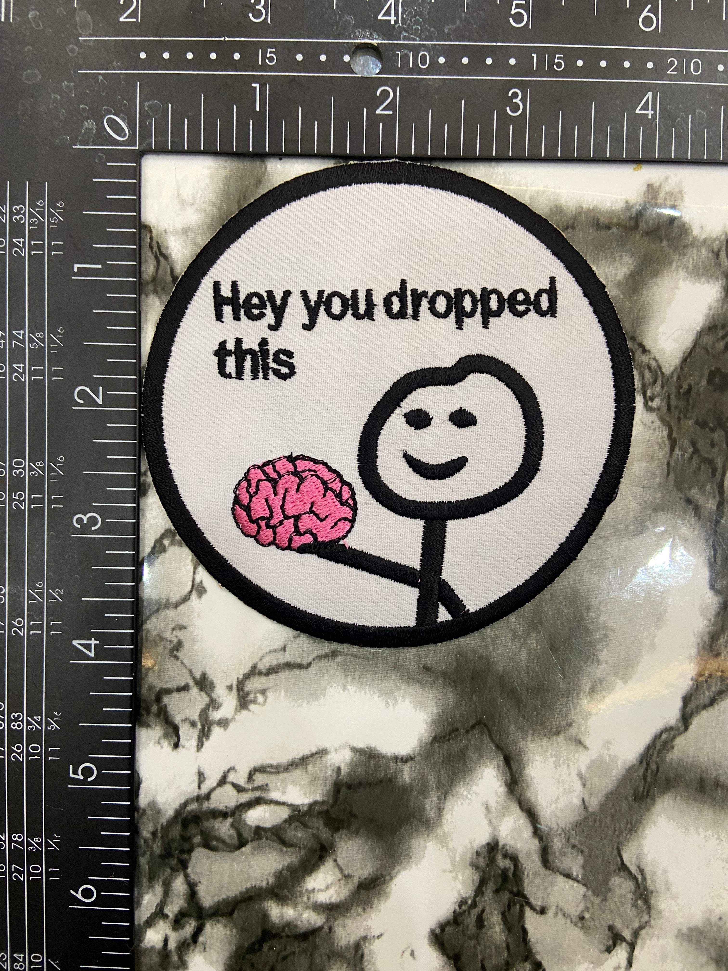 Hey You Dropped This Brain Embroidered Patch – Sarcastic Internet Meme Applique